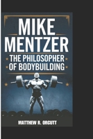 MIKE MENTZER: The Philosopher of Bodybuilding B0DTHH7KRL Book Cover