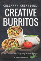 Culinary Creations; Creative Burritos: 50 Creative and Inspiring Burrito Recipes 1795104953 Book Cover