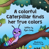 A colorful caterpillar finds her true colors 1970694904 Book Cover