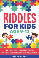 Riddles For Kids Age 9-12: 300 Funny Riddles and Brain Teasers for Smart Kids to Enjoy With the Whole Family (Riddles For Smart Kids Book 1) 1686689977 Book Cover