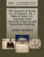 Title Guaranty & Surety Co. of Scranton, Pa. v. State of Idaho U.S. Supreme Court Transcript of Record with Supporting Pleadings 1270216813 Book Cover