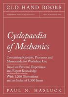 Cassell's Cyclopaedia of Mechanics: Containing Receipts, Processes, and Memoranda for Workshop Use, Based on Personal Experience and Expert Knowledge 1018853839 Book Cover