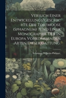 Versuch Einer Entwickelungs?geschichte Der Torfmoose (sphagnum) ?und Einer Monographie Der In Europa Vorkommenden Arten Dieser Gattung. 1022612581 Book Cover