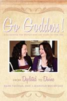 Go Goddess!: From Depleted to Divine 1452536201 Book Cover