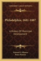 Philadelphia 1681-1887: A History of Municipal Development; 1163633658 Book Cover