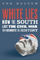 White Lies: How the South Lost the Civil War but Lied to Win the History 1250816572 Book Cover