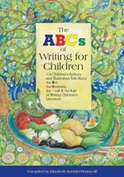 The ABC's of Writing for Children: 114 Children's Authors and Illustrators Talk About the Art, Business, the Craft, and the Life of Writing Children's Literature 1884956289 Book Cover