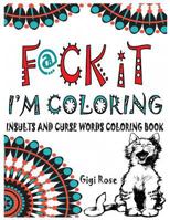 F@ck it - I'm Coloring: Insults and Curse Words coloring book 1542505550 Book Cover