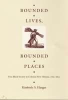 Bounded Lives, Bounded Places: Free Black Society in Colonial New Orleans, 1769-1803 0822318989 Book Cover