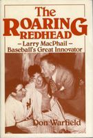 The Roaring Redhead: Larry MacPhail: Baseball's Great Innovator 0912083182 Book Cover