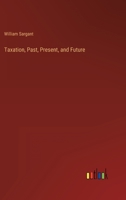 Taxation, Past, Present, and Future 3368826131 Book Cover