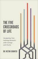 Five Crossroads of Life : Navigating Your Defining Moments with Courage and Clarity 0800778332 Book Cover