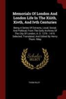 Memorials of London and London Life in the Xiiith, Xivth, and Ivth Centuries: Being a Series of Extracts, Local, Social, and Political, from the Early Archives of the City of London, A. D. 1276 - 1419 0353182907 Book Cover
