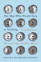 The Man Who Would Stop at Nothing: Long-Distance Motorcycling's Endless Road 039307904X Book Cover