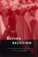 Buying and Believing: Sri Lankan Advertising and Consumers in a Transnational World 0226430413 Book Cover