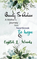 Beauty For Ashes: A Mother's journey from heartbreak to hope 9375105083 Book Cover