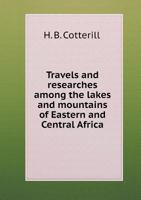 Travels and Researches Among the Lakes and Mountains of Eastern & Central Africa: From the Journals of the Late J. Frederic Elton - Primary Source Edition 1432552856 Book Cover