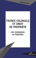 France coloniale et droit de propriété: Les concessions en Indochine (Logiques Juridiques) (French Edition) 2747568806 Book Cover
