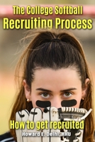 The College Softball Recruiting Process: How to get recruited B0CNKWYQ6P Book Cover