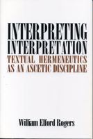 Interpreting Interpretation: Textual Hermeneutics As an Ascetic Discipline 0271027339 Book Cover