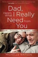 What a Daughter Really Wants from Her Dad: A Guide for Connecting with Her Heart 0736958401 Book Cover