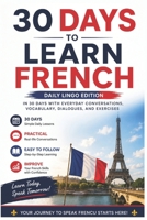 30 Days to Learn French: A Practical Beginner’s Guide to Speaking French in Everyday Situations with Simple Lessons, Vocabulary, Dialogues, and Exercises (Learn Languages in 30 days) B0H49ZG219 Book Cover