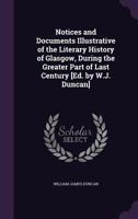 Notices and Documents Illustrative of the Literary History of Glasgow, during the Greater Part of the Last Century 1347425209 Book Cover