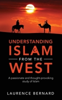 Understanding Islam from the West: A passionate and thought-provoking study of Islam 1802277897 Book Cover