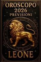 OROSCOPO PREVISIONI ASTROLOGICHE 2026: Cosa dice l'oroscopo per il segno del Leone: Previsioni dettagliate, compatibilità e guida per la crescita personale nel 2026 (Italian Edition) B0FQHV79S1 Book Cover
