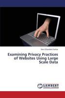 Examining Privacy Practices of Websites Using Large Scale Data 3847326724 Book Cover