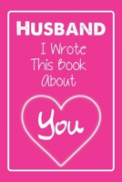 Husband I Wrote This Book About You: Blank Lined Notebook to Write Your Personal Message to Your Other Half 1660298792 Book Cover