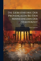 Die Liebestheorie Der Provençalen Bei Den Minnesingern Der Stauferzeit 1149630701 Book Cover