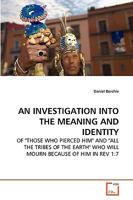 AN INVESTIGATION INTO THE MEANING AND IDENTITY: OF "THOSE WHO PIERCED HIM" AND "ALL THE TRIBES OF THE EARTH" WHO WILL MOURN BECAUSE OF HIM IN REV 1:7 3639278720 Book Cover