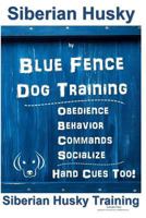 Siberian Husky By Blue Fence DOG Training, Obedience, Behavior, Commands, Socialize, Hand Cues Too!: Siberian Husky Training 1796833703 Book Cover