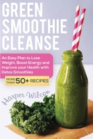Green Smoothie Cleanse: An Easy Plan to Lose Weight, Boost Energy and Improve your Health With Detox Smoothies 1801185476 Book Cover