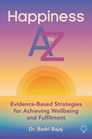 Happiness A to Z: Evidence-Based Strategies for Achieving Well-being and Fulfilmen 1803884398 Book Cover