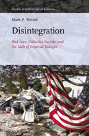 Disintegration: Bad Love, Collective Suicide, and the Idols of Imperial Twilight Volume Two of Sacrifice and Self-Defeat (Studies in Critical Social Sciences, 163) 9004341404 Book Cover