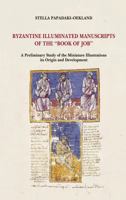 Byzantine Illuminated Manuscripts of the Book of Job: A Preliminary Study of the Miniature Illustrations, Its Origin and Development 2503532322 Book Cover