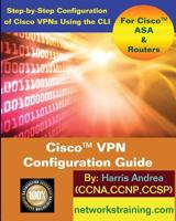 Cisco VPN Configuration Guide: Step-By-Step Configuration of Cisco VPNs for ASA and Routers 1500522902 Book Cover