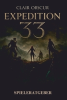 CLAIR OBSCUR: EXPEDITION 33 SPIELERATGEBER 2025: Meistere die Kunst des Überlebens mit Expertenstrategien, ausführlichen Komplettlösungen und ... Sci-Fi-Abenteuer aufzudecken (German Edition) B0F62R39P8 Book Cover