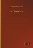 Wild western scenes: a narrative of adventures in the western wilderness, wherein the exploits of Da 1275866670 Book Cover