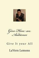 Give Him an Audience 1519629176 Book Cover