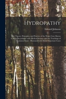 Hydropathy: the Theory, Principles, and Practice of the Water Cure Shewn to Be in Accordance With Medical Science and the Teachings of Common Sense: Illustrated With Many Important Cases 1014547601 Book Cover