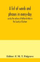 A List of Words and Phrases in Every-Day Use by the Natives of Hetton-Le-Hole in the County of Durham, Being Words Not Ordinarily Accepted, or But Seldom Found in the Standard English of the Day 117772801X Book Cover