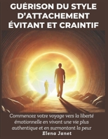 Guérison du style d’attachement évitant et craintif: Commencez votre voyage vers la liberté émotionnelle en vivant une vie plus authentique et en surmontant la peur (French Edition) B0DYYTMRTW Book Cover