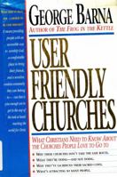 User Friendly Churches: What Christians Need to Know About the Churches People Love to Go to 0830714731 Book Cover