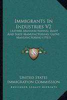 Immigrants In Industries V2: Leather Manufacturing; Boot And Shoe Manufacturing; Glove Manufacturing 0548836760 Book Cover