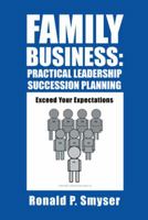 Family Business: Practical Leadership Succession Planning: Exceed Your Expectations 145821320X Book Cover