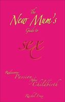 The New Mum's Guide to Sex: Rediscover Passion After Childbirth 1905745133 Book Cover