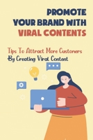 Promote Your Brand With Viral Contents: Tips To Attract More Customers By Creating Viral Content: How To Write Viral Content B09DDYHZH9 Book Cover